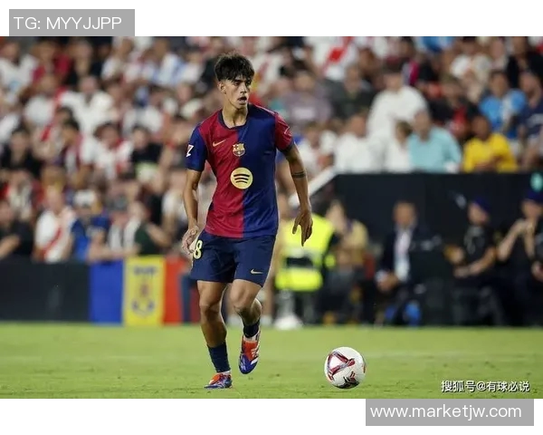 巴萨新星费尔明崭露头角引发球迷热议未来发展潜力巨大